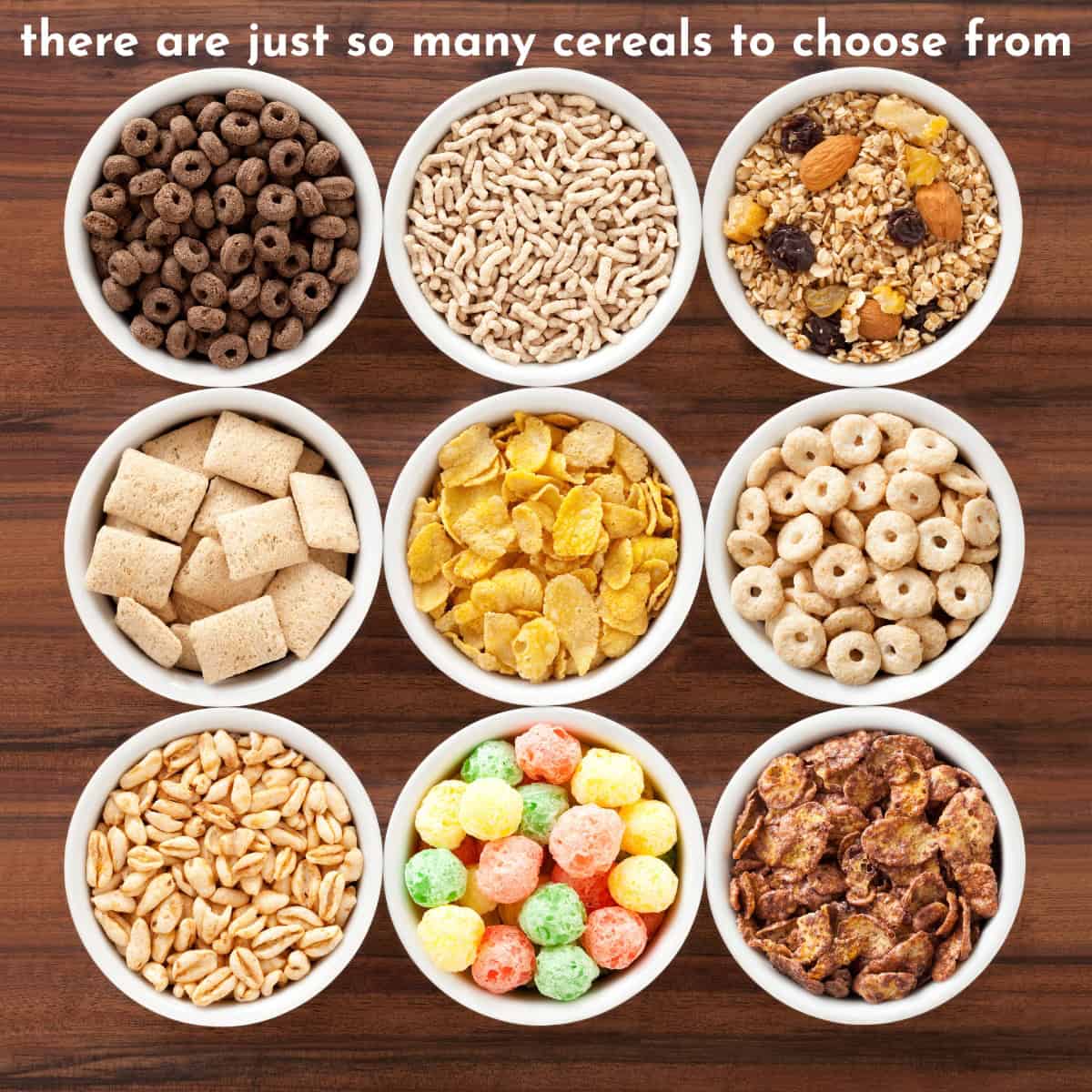 Nine bowls of different breakfast cereals on a table top with text overlay; there are just so many cereals to choose from.